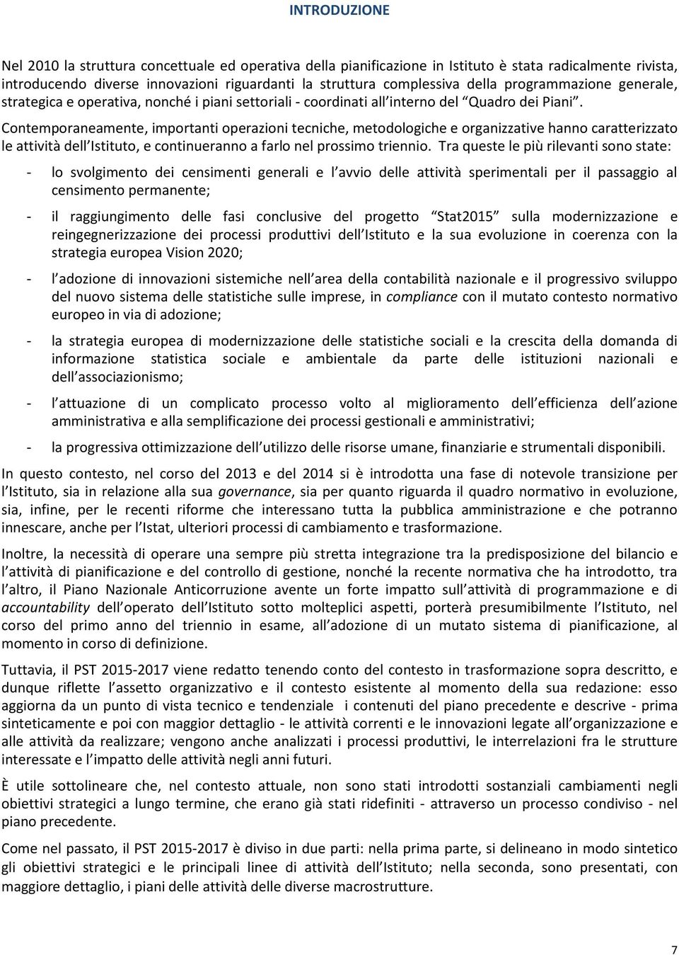 Contemporaneamente, importanti operazioni tecniche, metodologiche e organizzative hanno caratterizzato le attività dell Istituto, e continueranno a farlo nel prossimo triennio.