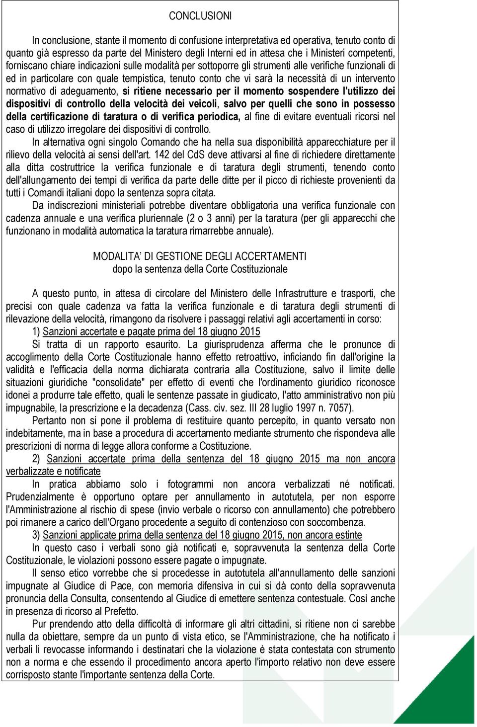 intervento normativo di adeguamento, si ritiene necessario per il momento sospendere l'utilizzo dei dispositivi di controllo della velocità dei veicoli, salvo per quelli che sono in possesso della