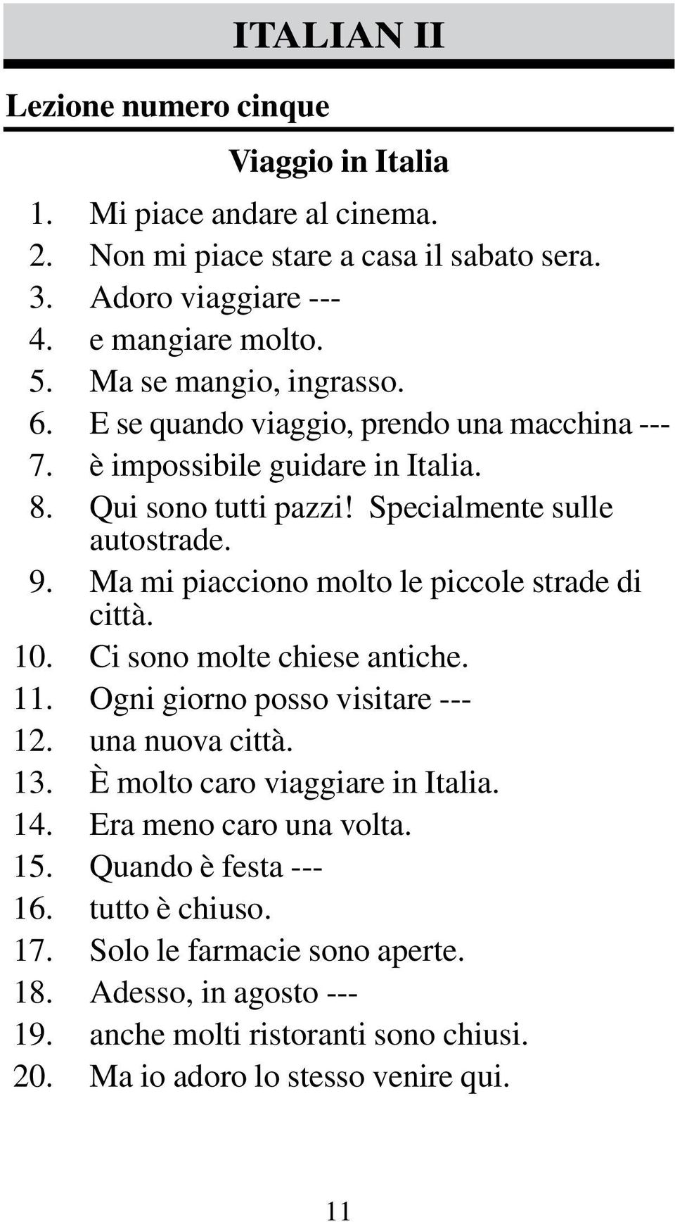 Ma mi piacciono molto le piccole strade di città. Ci sono molte chiese antiche. Ogni giorno posso visitare --- una nuova città. È molto caro viaggiare in Italia.