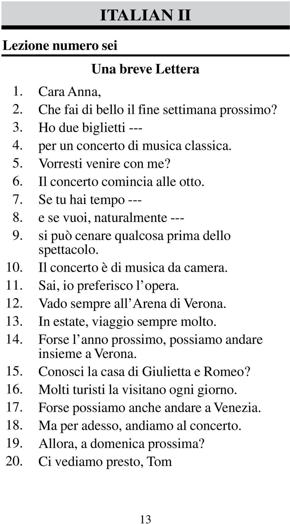 Il concerto è di musica da camera. Sai, io preferisco l opera. Vado sempre all Arena di Verona. In estate, viaggio sempre molto.
