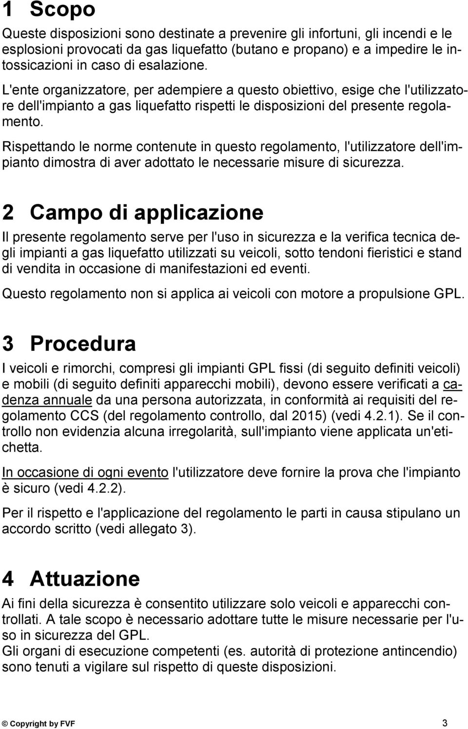 Rispettando le norme contenute in questo regolamento, l'utilizzatore dell'impianto dimostra di aver adottato le necessarie misure di sicurezza.