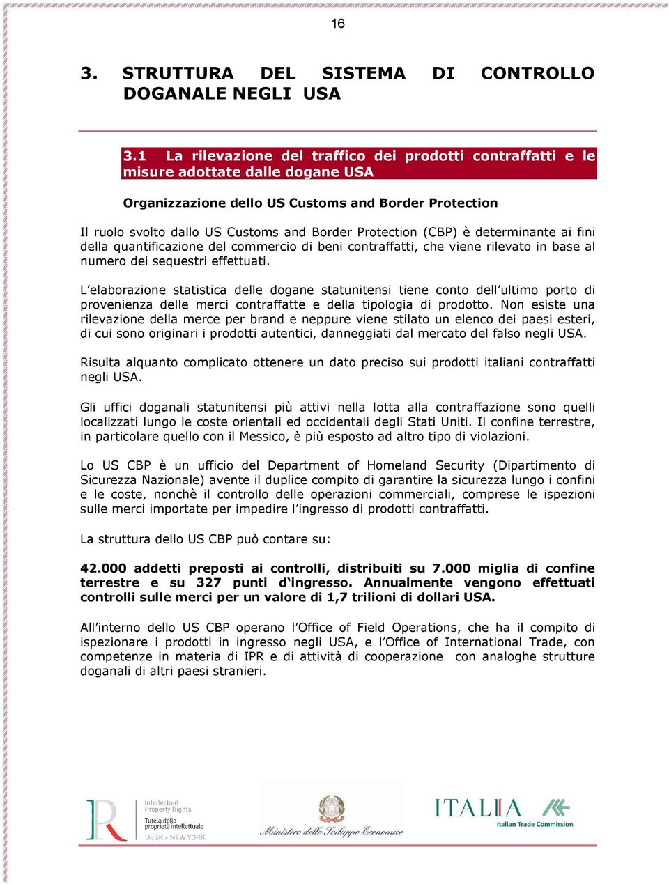 Protection (CBP) è determinante ai fini della quantificazione del commercio di beni contraffatti, che viene rilevato in base al numero dei sequestri effettuati.