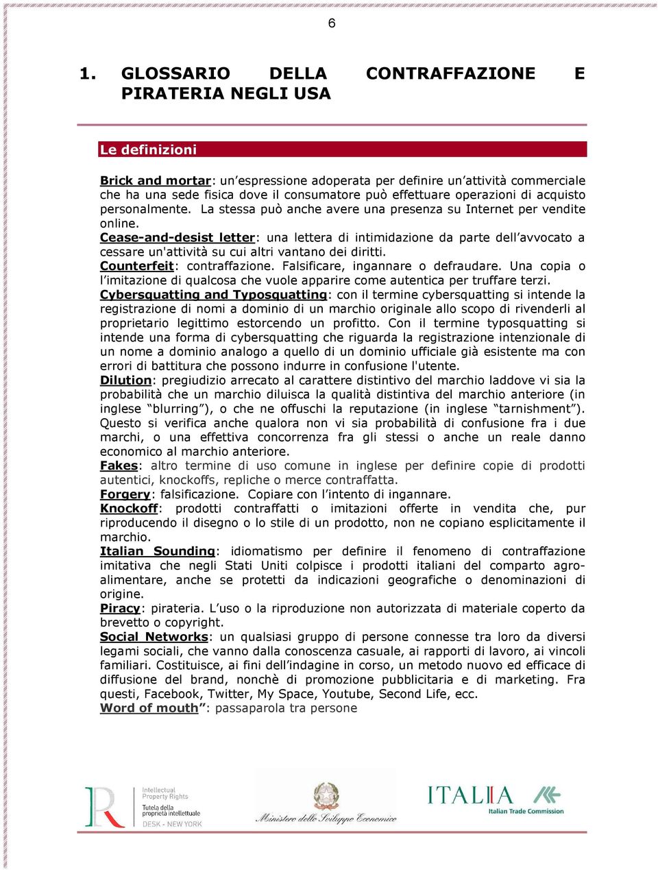 Cease-and-desist letter: una lettera di intimidazione da parte dell avvocato a cessare un'attività su cui altri vantano dei diritti. Counterfeit: contraffazione. Falsificare, ingannare o defraudare.