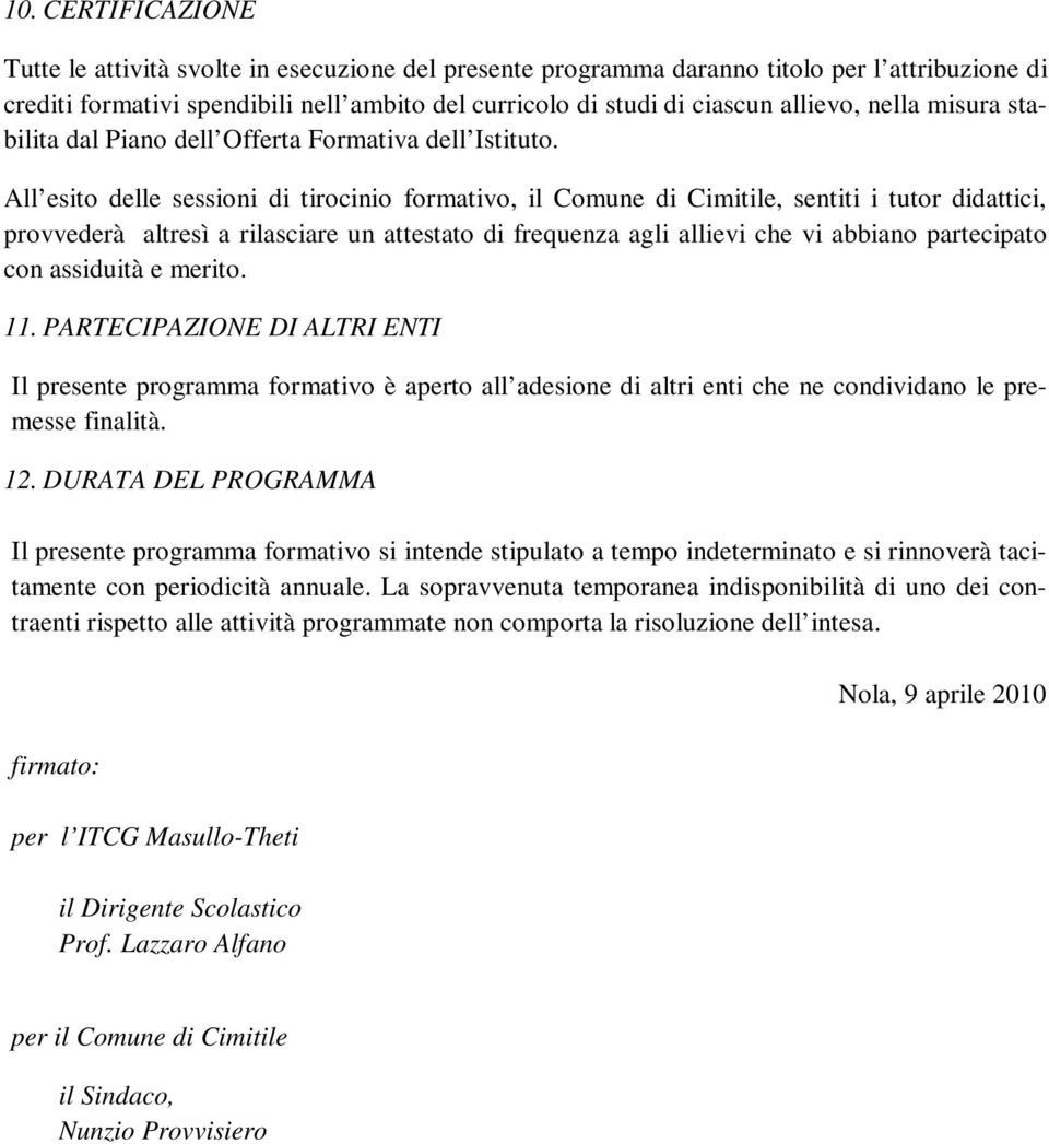 All esito delle sessioni di tirocinio formativo, il Comune di Cimitile, sentiti i tutor didattici, provvederà altresì a rilasciare un attestato di frequenza agli allievi che vi abbiano partecipato