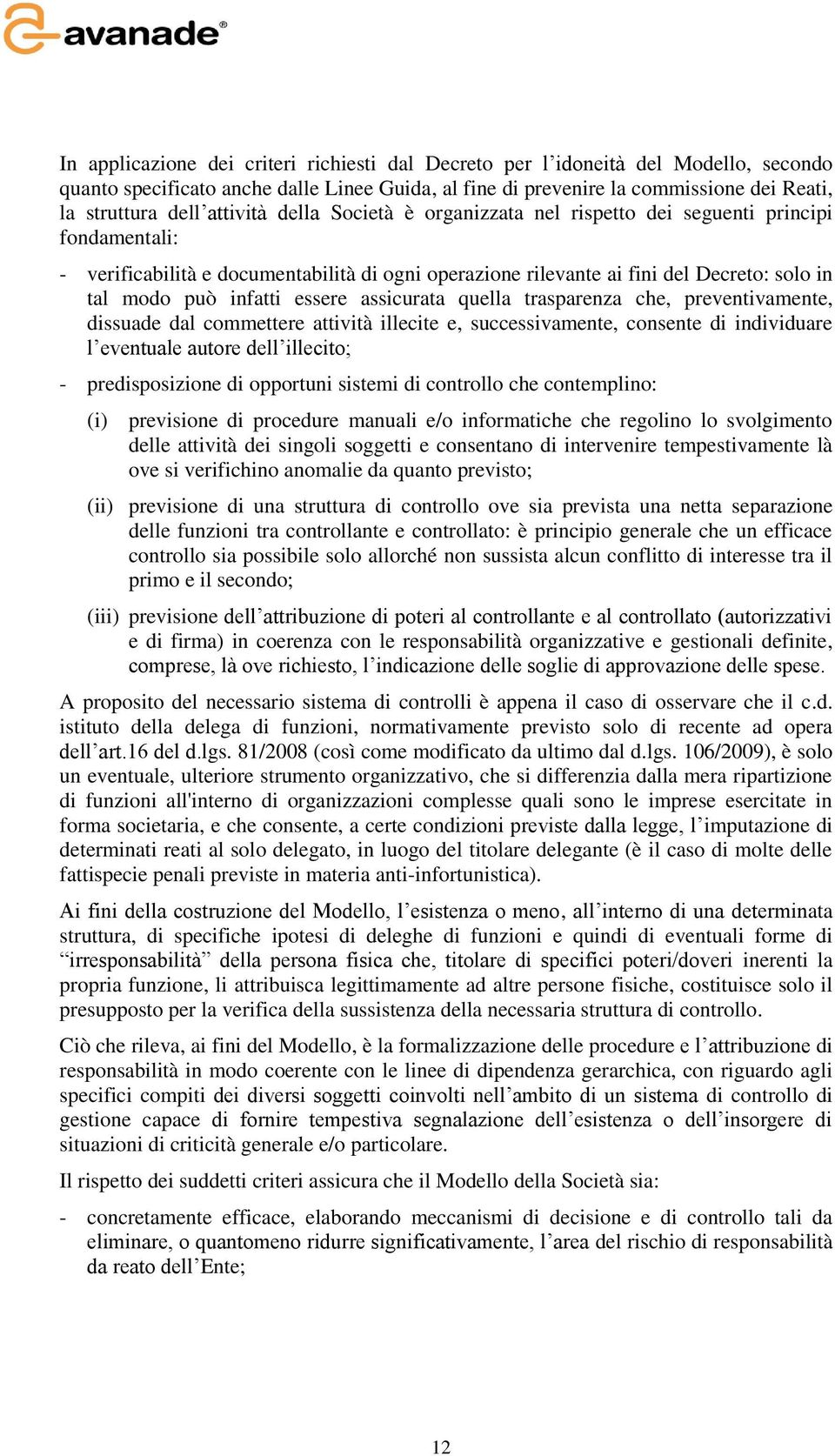 essere assicurata quella trasparenza che, preventivamente, dissuade dal commettere attività illecite e, successivamente, consente di individuare l eventuale autore dell illecito; - predisposizione di