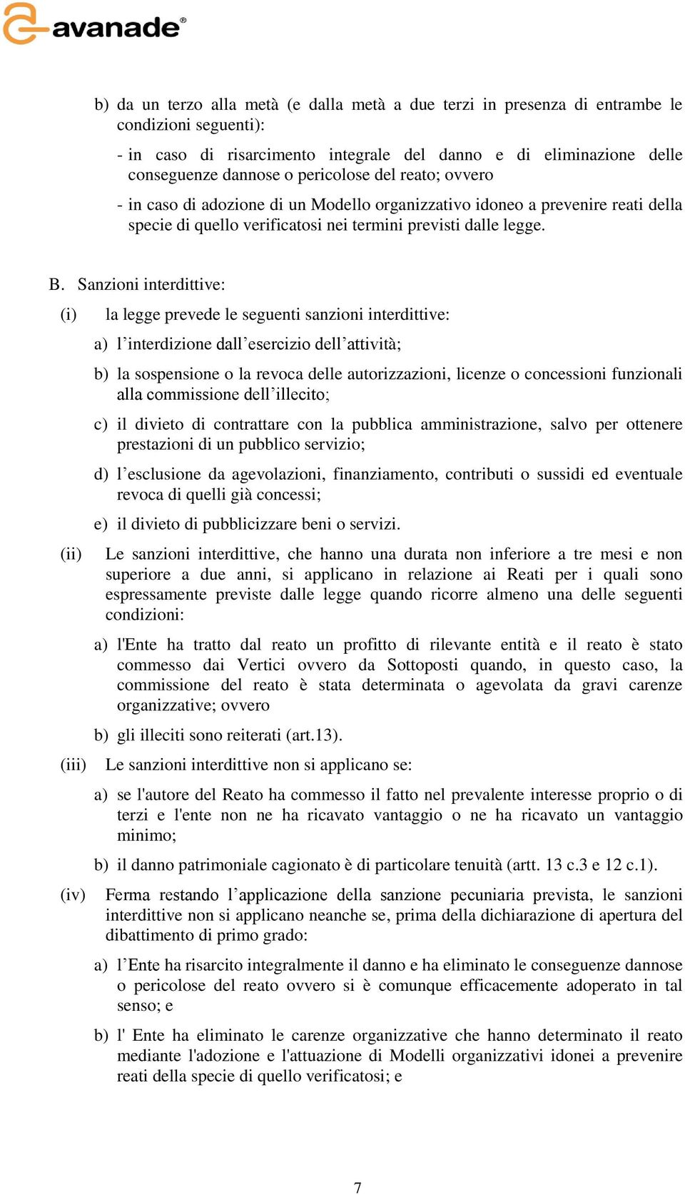 Sanzioni interdittive: (i) (ii) (iii) (iv) la legge prevede le seguenti sanzioni interdittive: a) l interdizione dall esercizio dell attività; b) la sospensione o la revoca delle autorizzazioni,