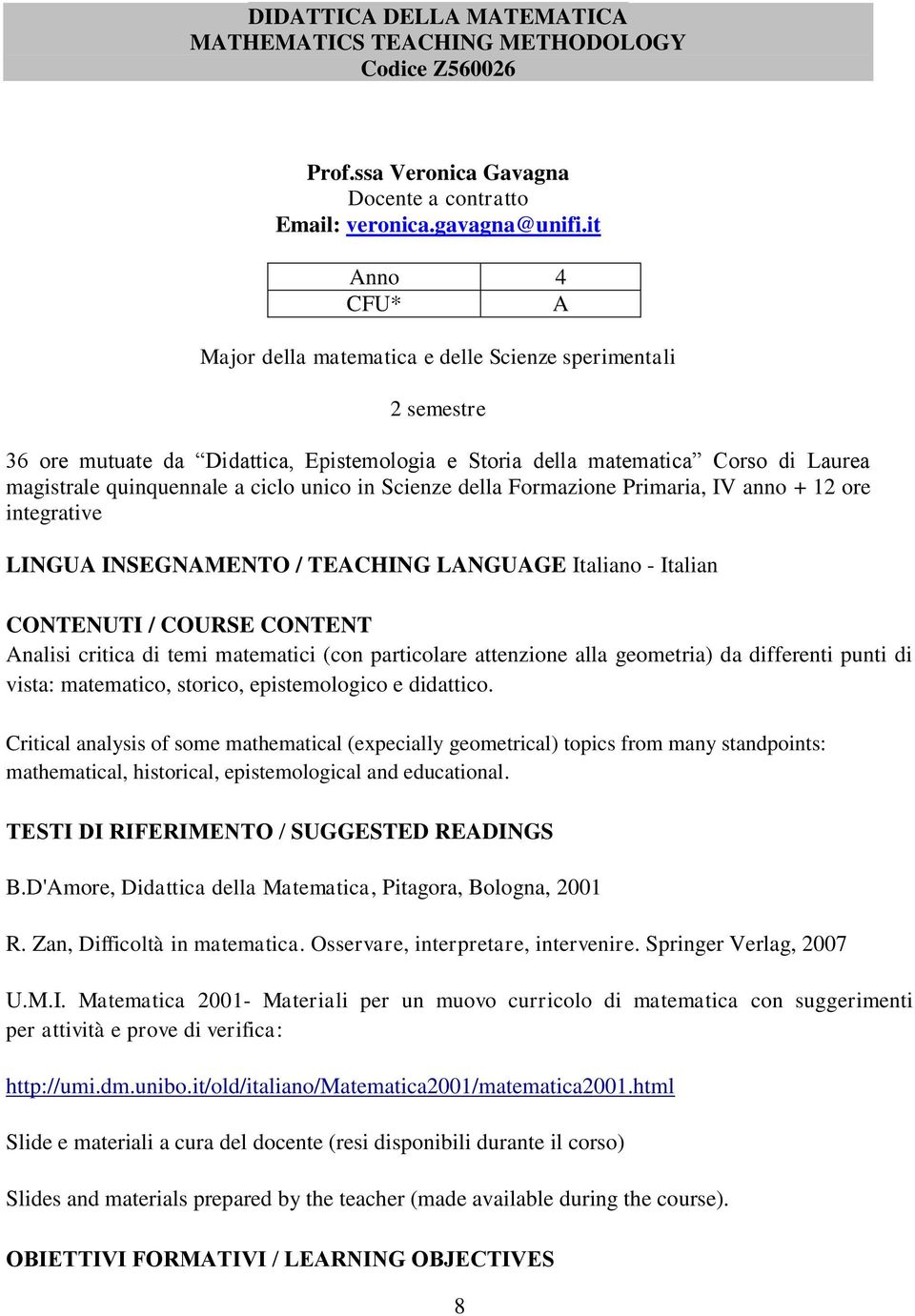 unico in Scienze della Formazione Primaria, IV anno + 12 ore integrative LINGUA INSEGNAMENTO / TEACHING LANGUAGE Italiano - Italian CONTENUTI / COURSE CONTENT Analisi critica di temi matematici (con