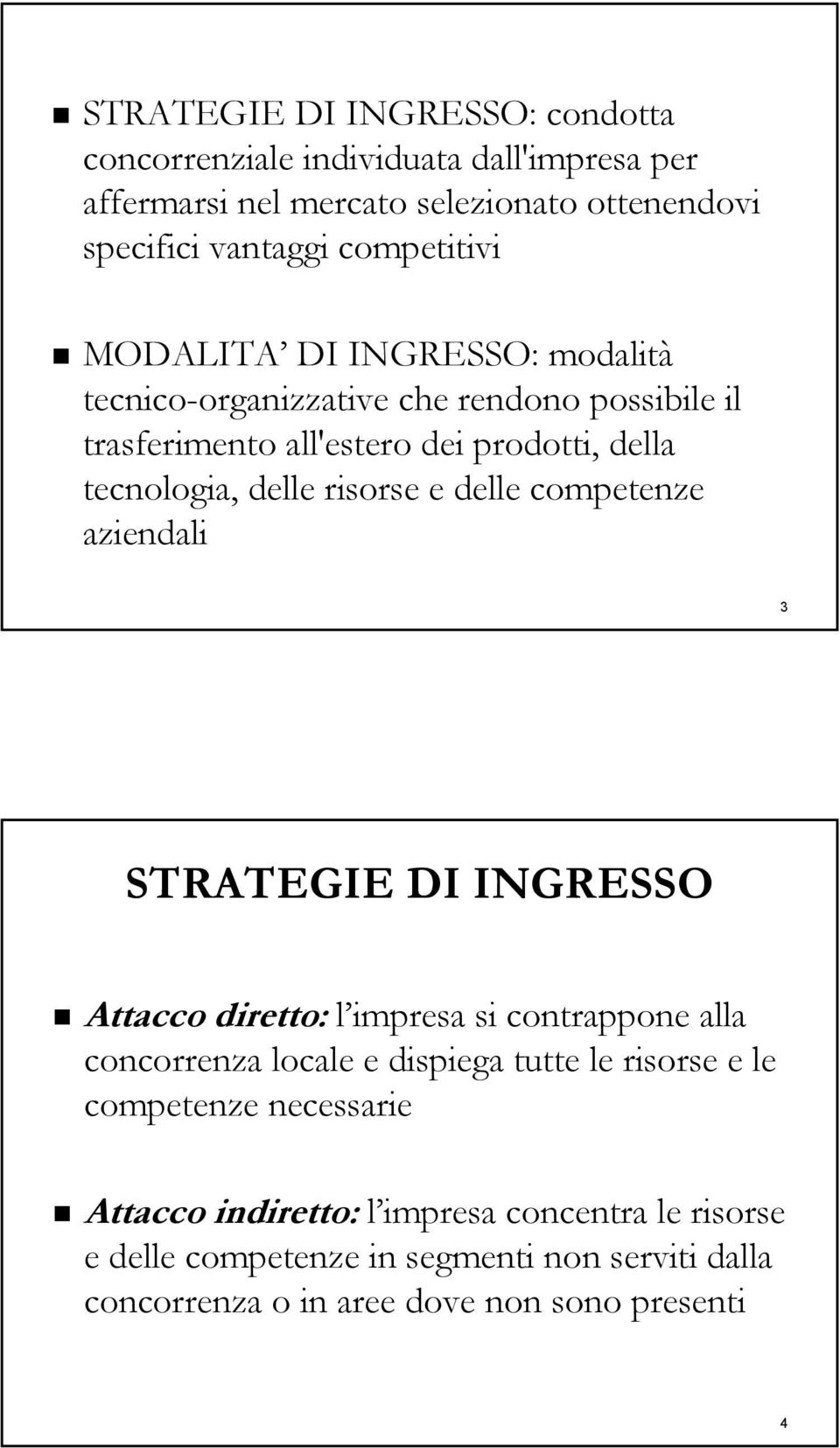 delle competenze aziendali 3 STRATEGIE DI INGRESSO Attacco diretto: l impresa si contrappone alla concorrenza locale e dispiega tutte le risorse e le