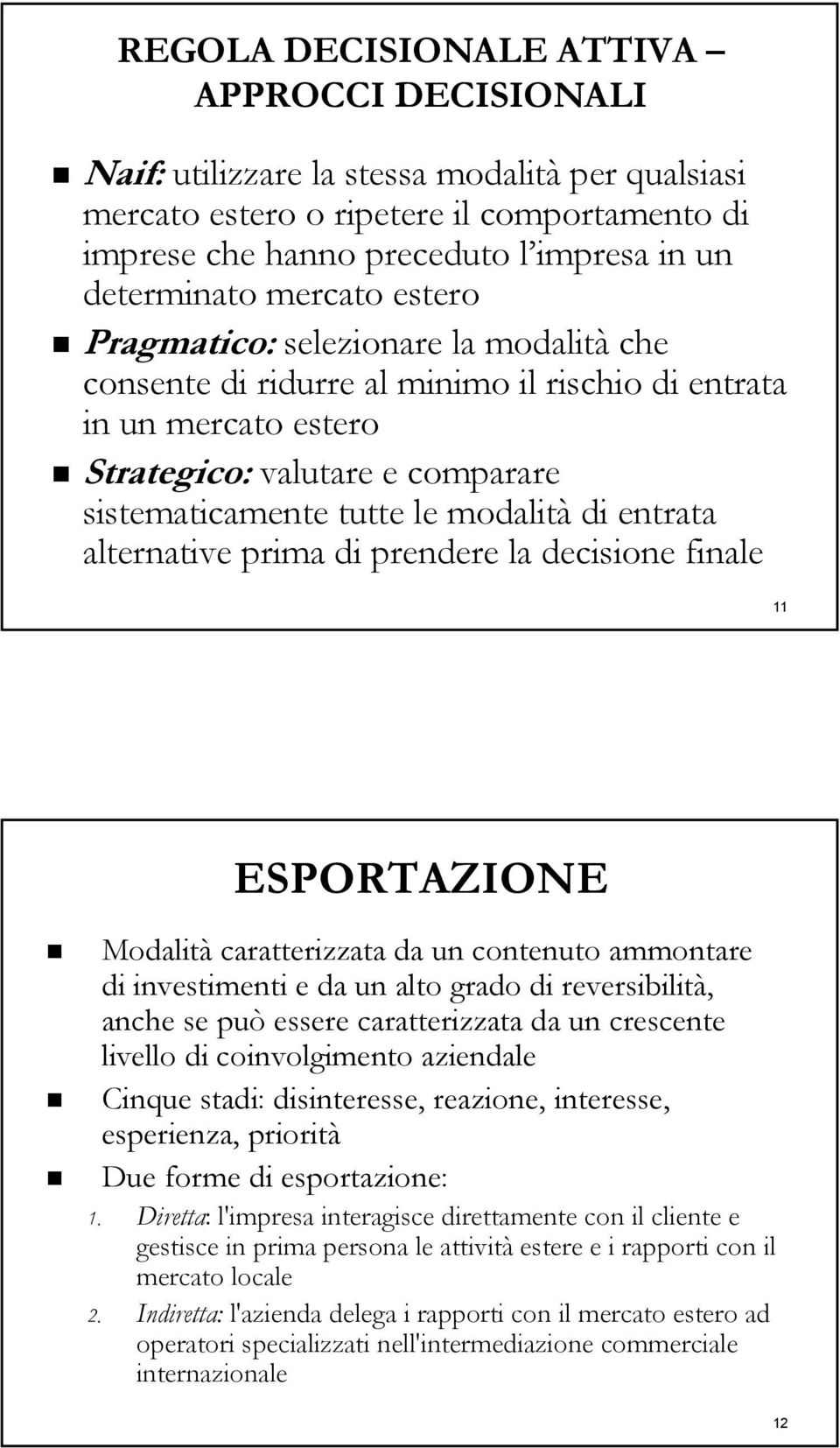 entrata alternative prima di prendere la decisione finale 11 ESPORTAZIONE Modalità caratterizzata da un contenuto ammontare di investimenti e da un alto grado di reversibilità, anche se può essere