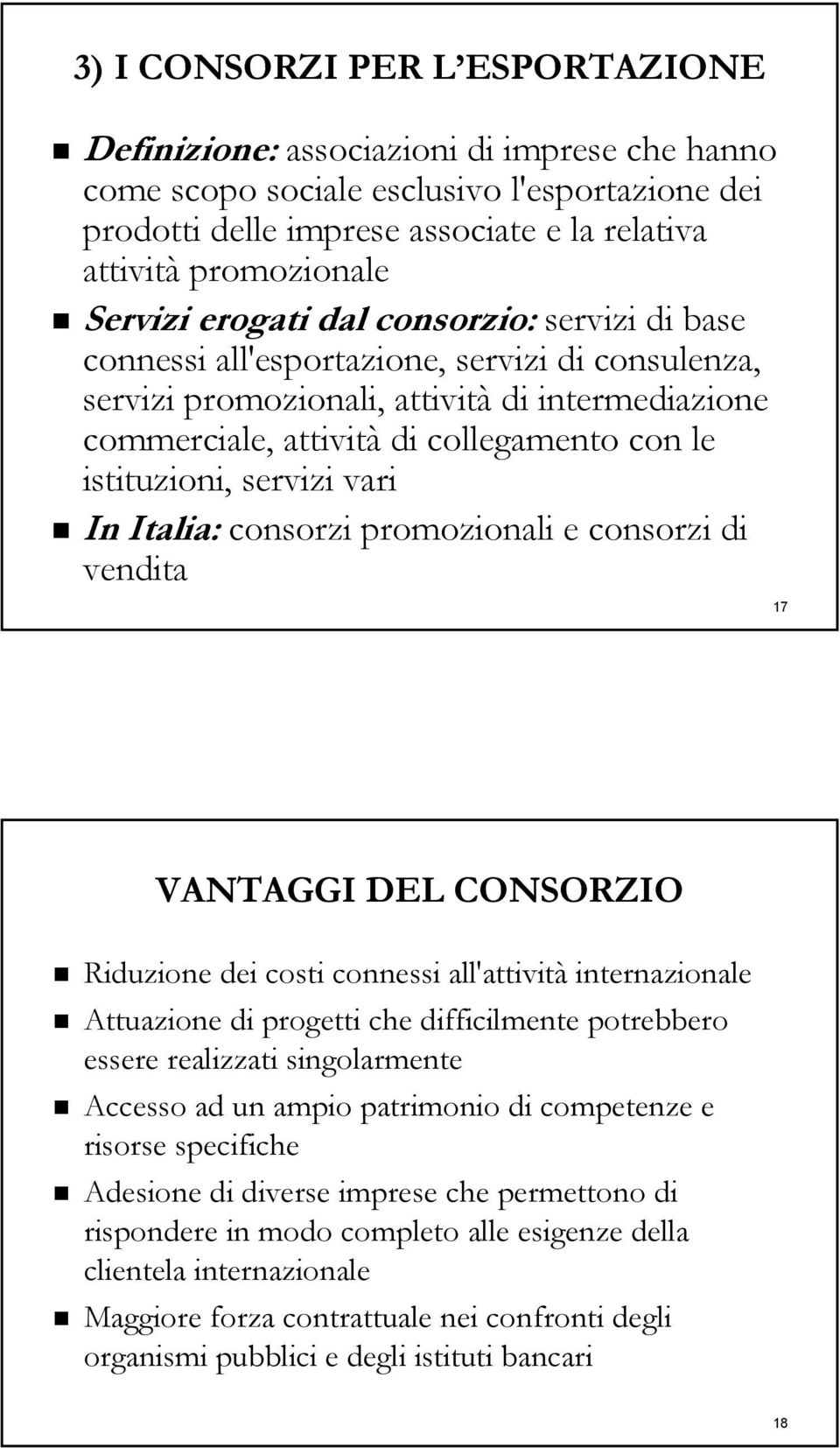 istituzioni, servizi vari In Italia: consorzi promozionali e consorzi di vendita 17 VANTAGGI DEL CONSORZIO Riduzione dei costi connessi all'attività internazionale Attuazione di progetti che