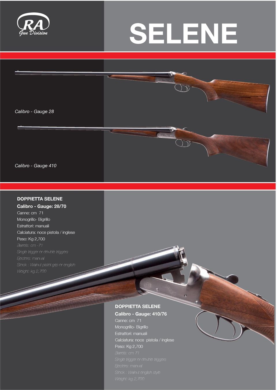 grip or english Weight: kg 2,700 DOPPIETTA SELENE Calibro - Gauge: 410/76 Canne: cm 71 Monogrillo- Bigrillo Estrattori: manuali Calciatura: