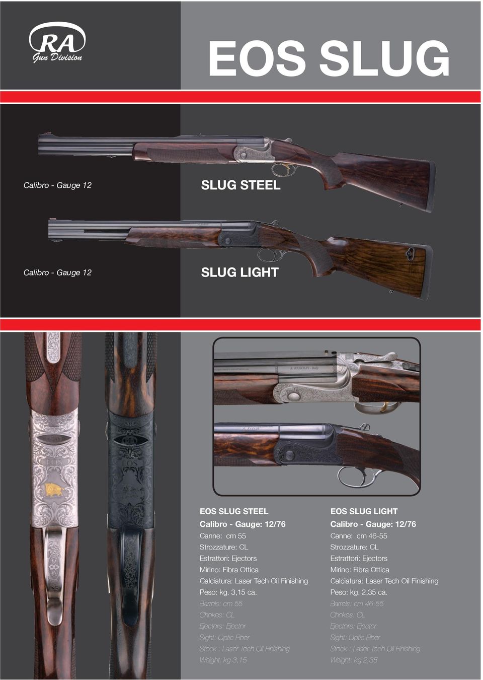 Barrels: cm 55 Chokes: CL Stock : Laser Tech Oil Finishing Weight: kg 3,15 EOS SLUG LIGHT Canne: