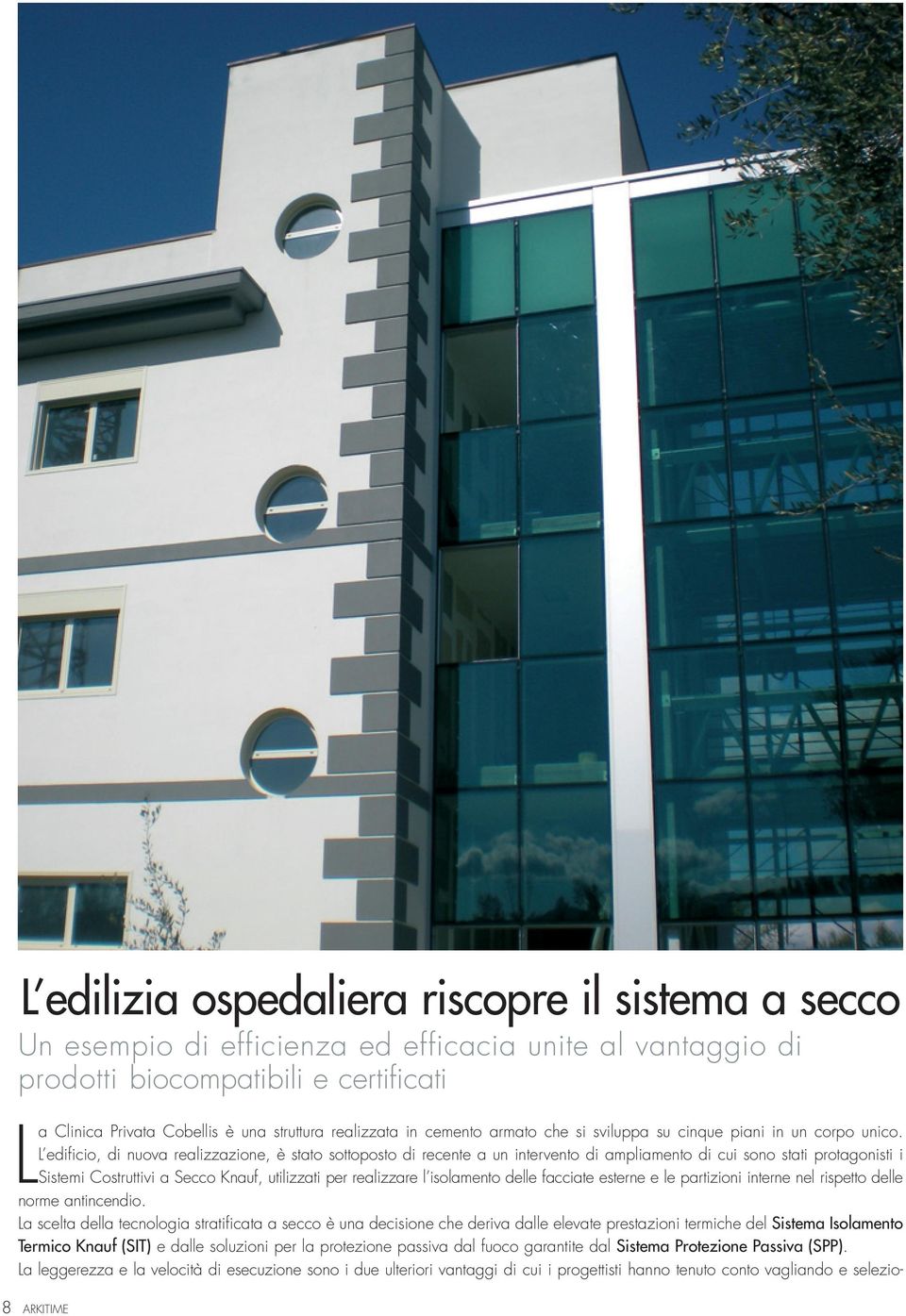 L edificio, di nuova realizzazione, è stato sottoposto di recente a un intervento di ampliamento di cui sono stati protagonisti i Sistemi Costruttivi a Secco Knauf, utilizzati per realizzare l