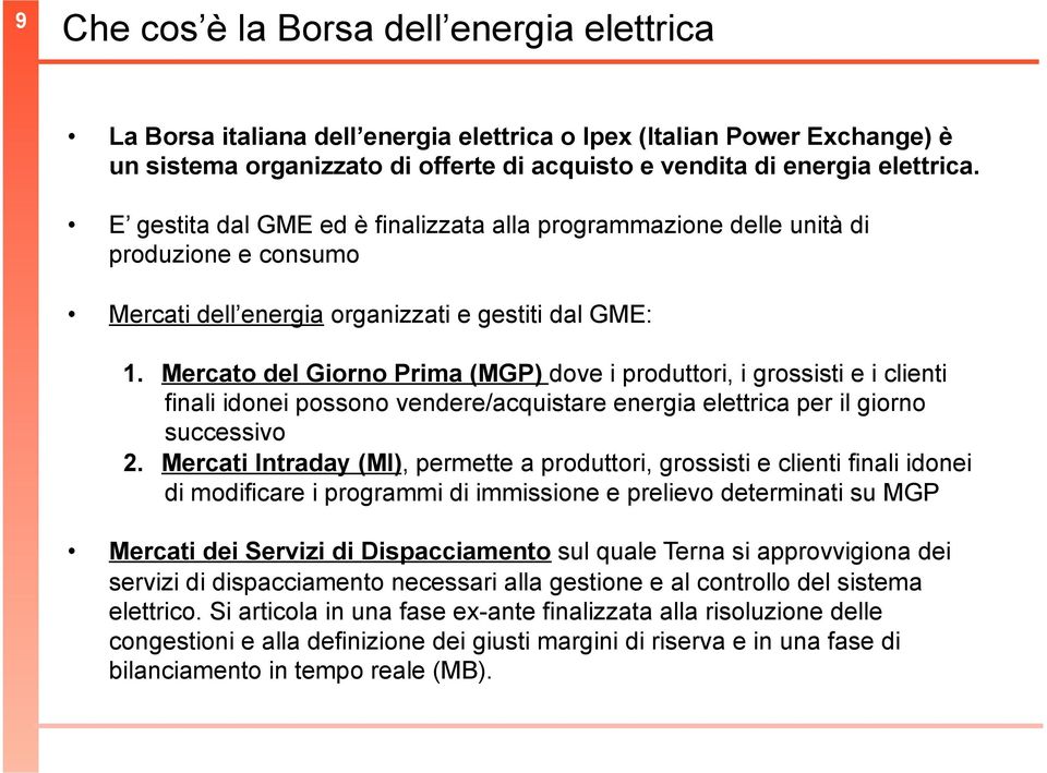 Mercato del Giorno Prima (MGP) dove i produttori, i grossisti e i clienti finali idonei possono vendere/acquistare energia elettrica per il giorno successivo 2.