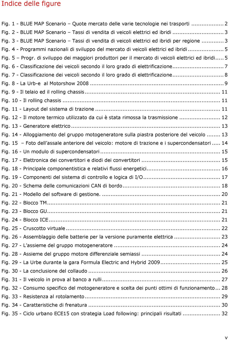 di sviluppo dei maggiori produttori per il mercato di veicoli elettrici ed ibridi...5 Fig. 6 - Classificazione dei veicoli secondo il loro grado di elettrificazione...7 Fig.