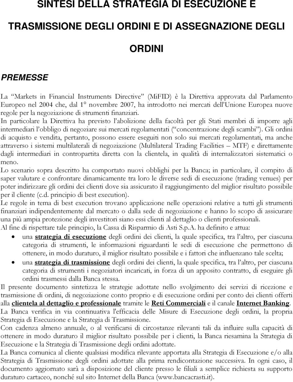 In particolare la Direttiva ha previsto l abolizione della facoltà per gli Stati membri di imporre agli intermediari l obbligo di negoziare sui mercati regolamentati ( concentrazione degli scambi ).