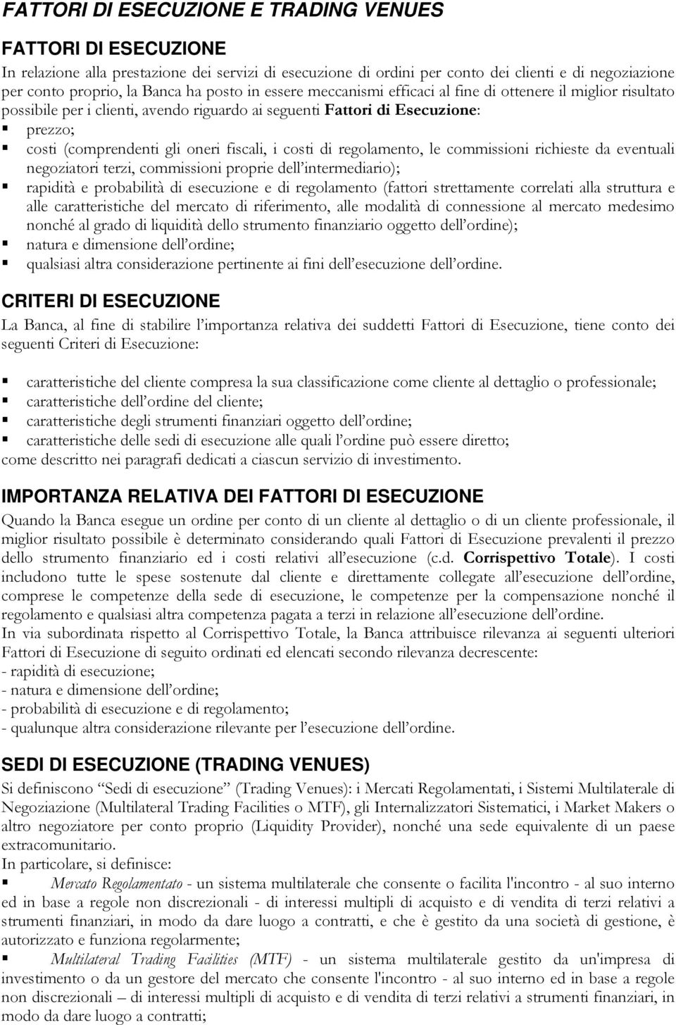 i costi di regolamento, le commissioni richieste da eventuali negoziatori terzi, commissioni proprie dell intermediario); rapidità e probabilità di esecuzione e di regolamento (fattori strettamente