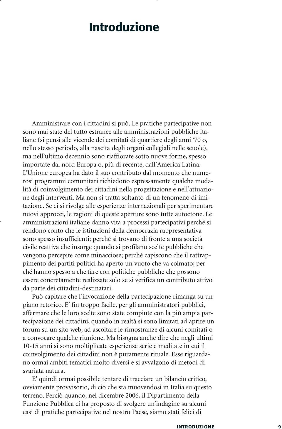 nascita degli organi collegiali nelle scuole), ma nell ultimo decennio sono riaffiorate sotto nuove forme, spesso importate dal nord Europa o, più di recente, dall America Latina.