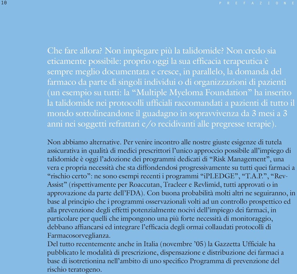 organizzazioni di pazienti (un esempio su tutti: la Multiple Myeloma Foundation ha inserito la talidomide nei protocolli ufficiali raccomandati a pazienti di tutto il mondo sottolineandone il