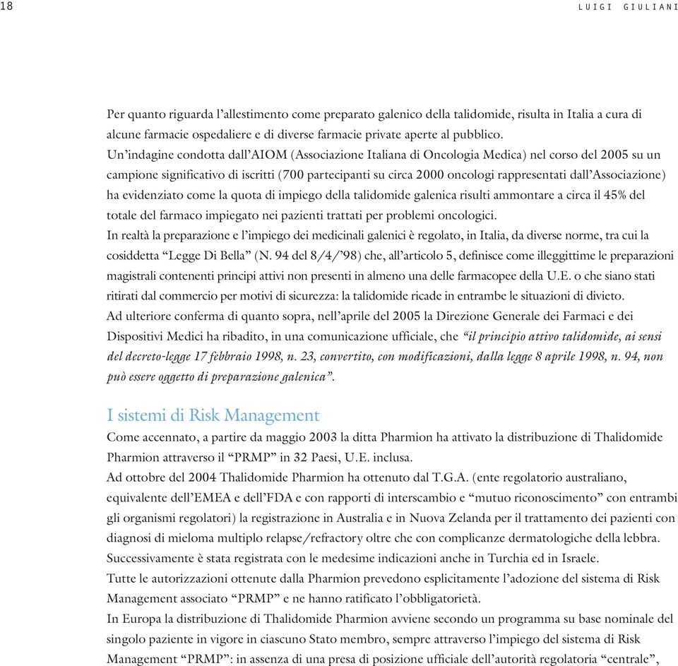 Associazione) ha evidenziato come la quota di impiego della talidomide galenica risulti ammontare a circa il 45% del totale del farmaco impiegato nei pazienti trattati per problemi oncologici.