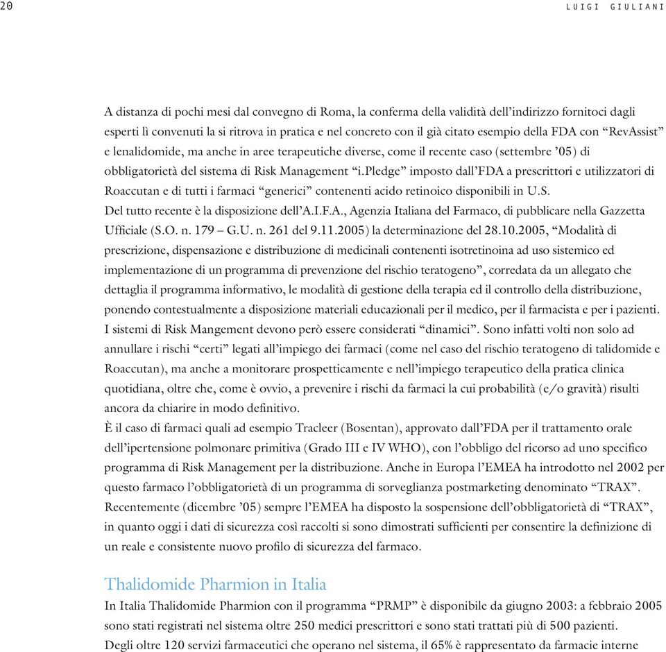 pledge imposto dall FDA a prescrittori e utilizzatori di Roaccutan e di tutti i farmaci generici contenenti acido retinoico disponibili in U.S. Del tutto recente è la disposizione dell A.I.F.A., Agenzia Italiana del Farmaco, di pubblicare nella Gazzetta Ufficiale (S.