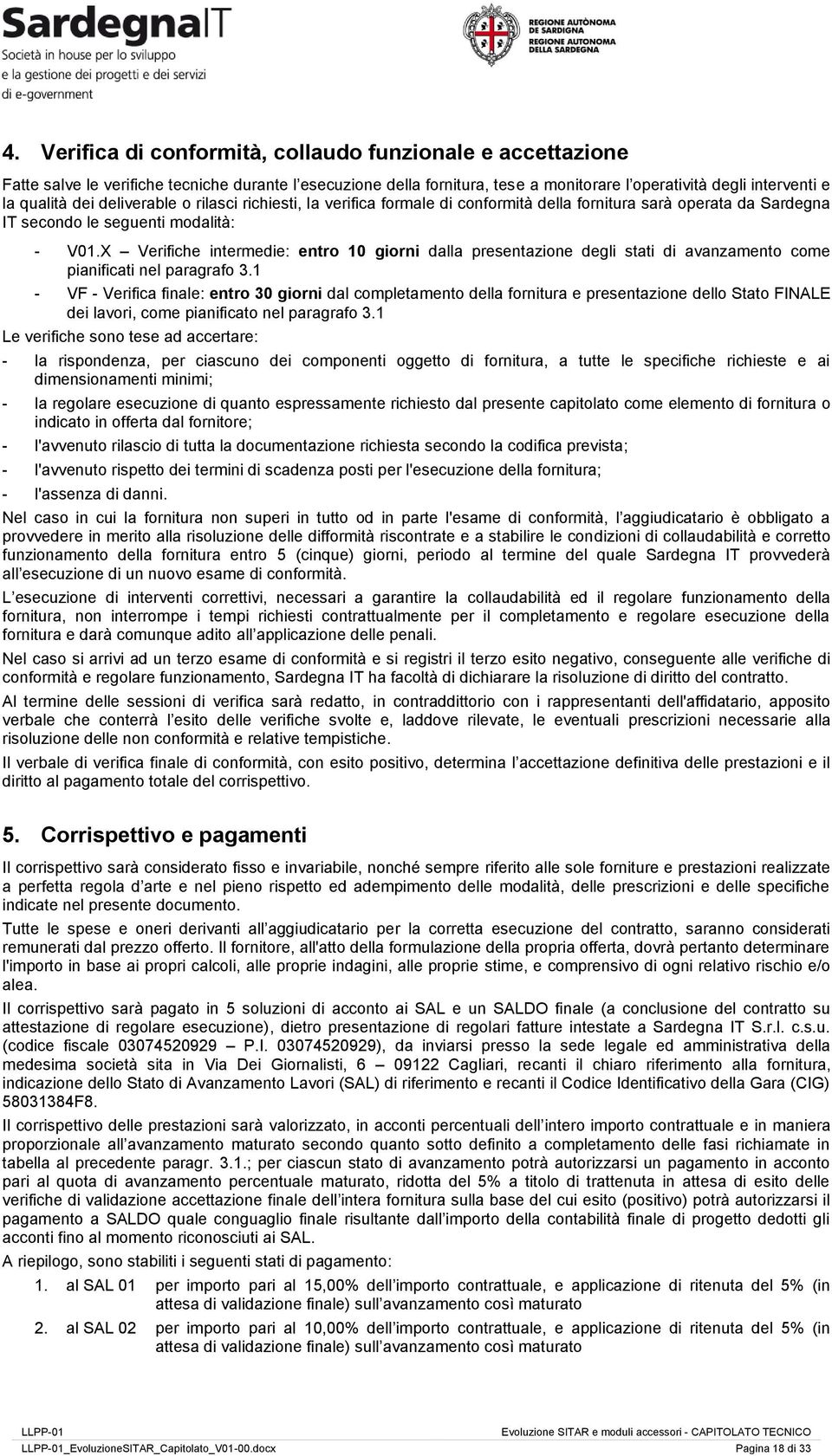 X Verifiche intermedie: entro 10 giorni dalla presentazione degli stati di avanzamento come pianificati nel paragrafo 3.