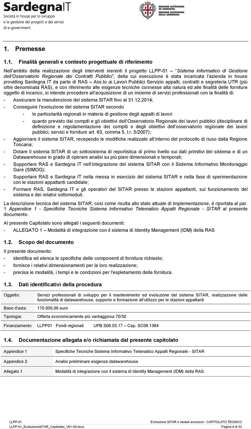 to ai Lavori Pubblici Servizio appalti, contratti e segreteria UTR (più oltre denominata RAS), e con riferimento alle esigenze tecniche connesse alla natura ed alle finalità delle forniture oggetto