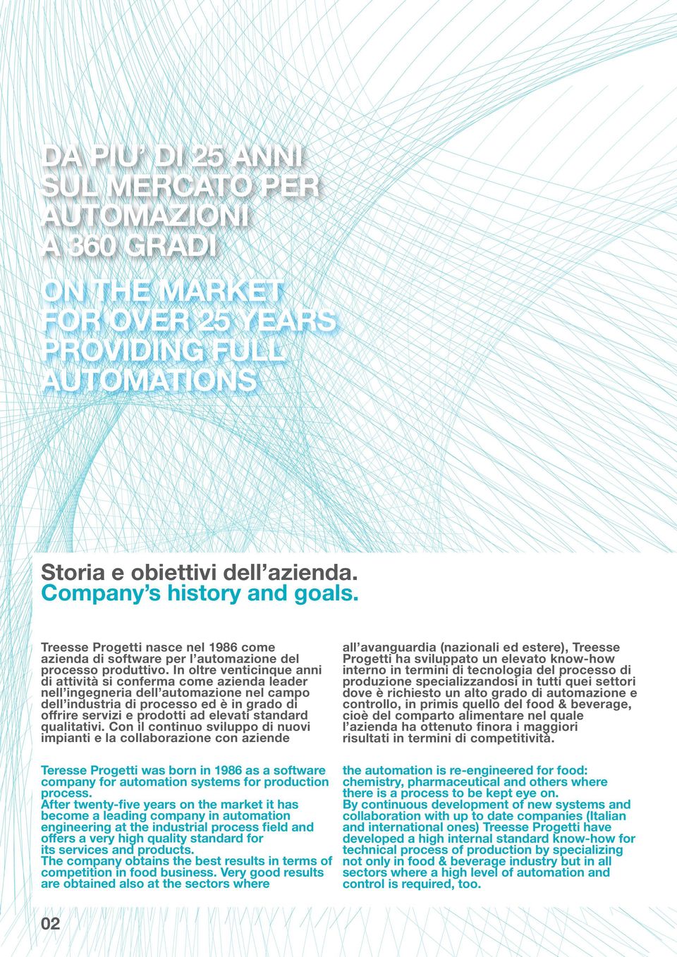 In oltre venticinque anni di attività si conferma come azienda leader nell ingegneria dell automazione nel campo dell industria di processo ed è in grado di offrire servizi e prodotti ad elevati