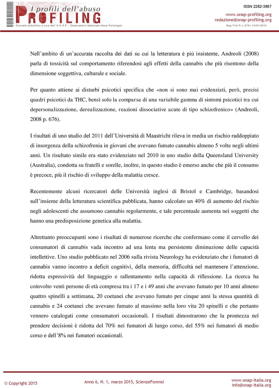 Per quanto attiene ai disturbi psicotici specifica che «non si sono mai evidenziati, però, precisi quadri psicotici da THC, bensì solo la comparsa di una variabile gamma di sintomi psicotici tra cui