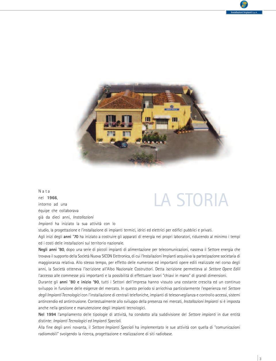 Agli inizi degli anni '70 ha iniziato a costruire gli apparati di energia nei propri laboratori, riducendo al minimo i tempi ed i costi delle installazioni sul territorio nazionale.