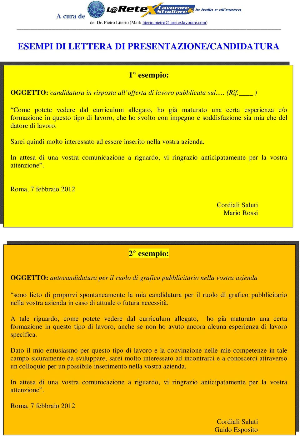 Sarei quindi molto interessato ad essere inserito nella vostra azienda. In attesa di una vostra comunicazione a riguardo, vi ringrazio anticipatamente per la vostra attenzione.