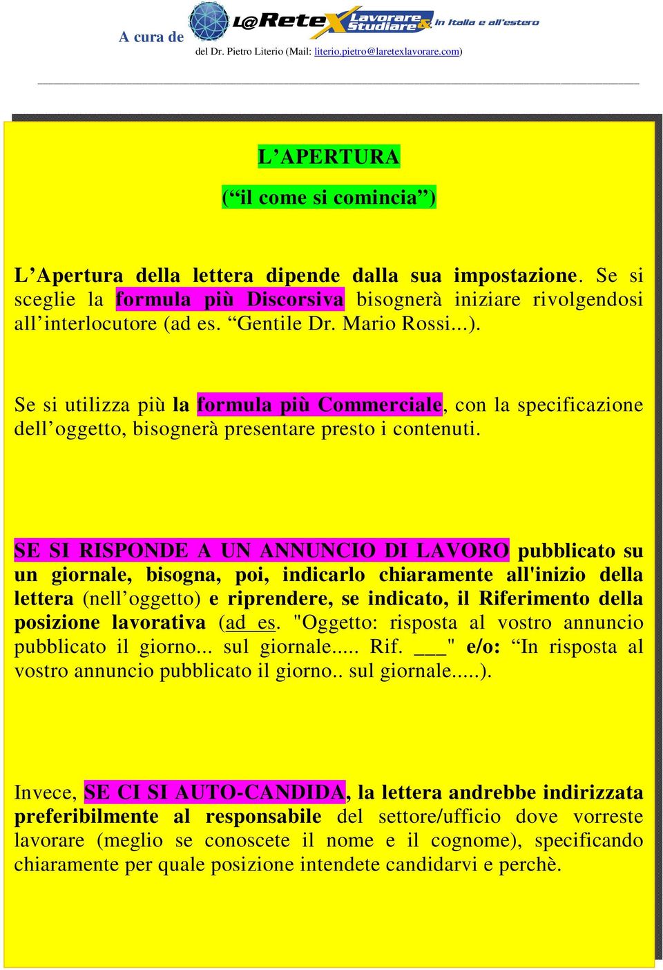 SE SI RISPONDE A UN ANNUNCIO DI LAVORO pubblicato su un giornale, bisogna, poi, indicarlo chiaramente all'inizio della lettera (nell oggetto) e riprendere, se indicato, il Riferimento della posizione