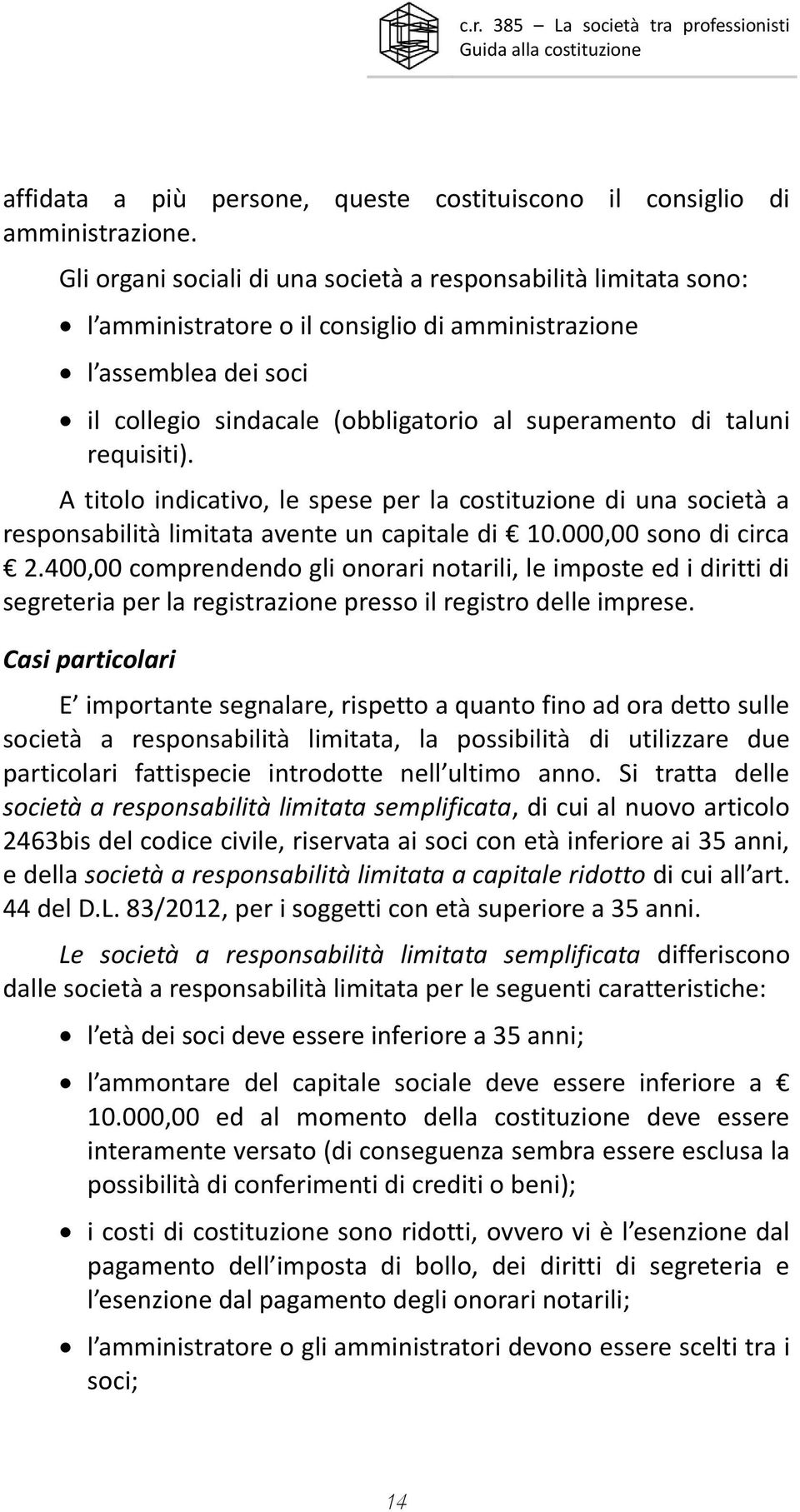 requisiti). A titolo indicativo, le spese per la costituzione di una società a responsabilità limitata avente un capitale di 10.000,00 sono di circa 2.