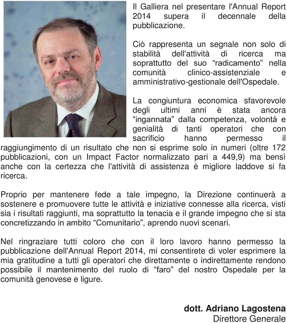 La congiuntura economica sfavorevole degli ultimi anni è stata ancora genialità di tanti operatori che con sacrificio hanno permesso il raggiungimento di un risultato che non si esprime solo in