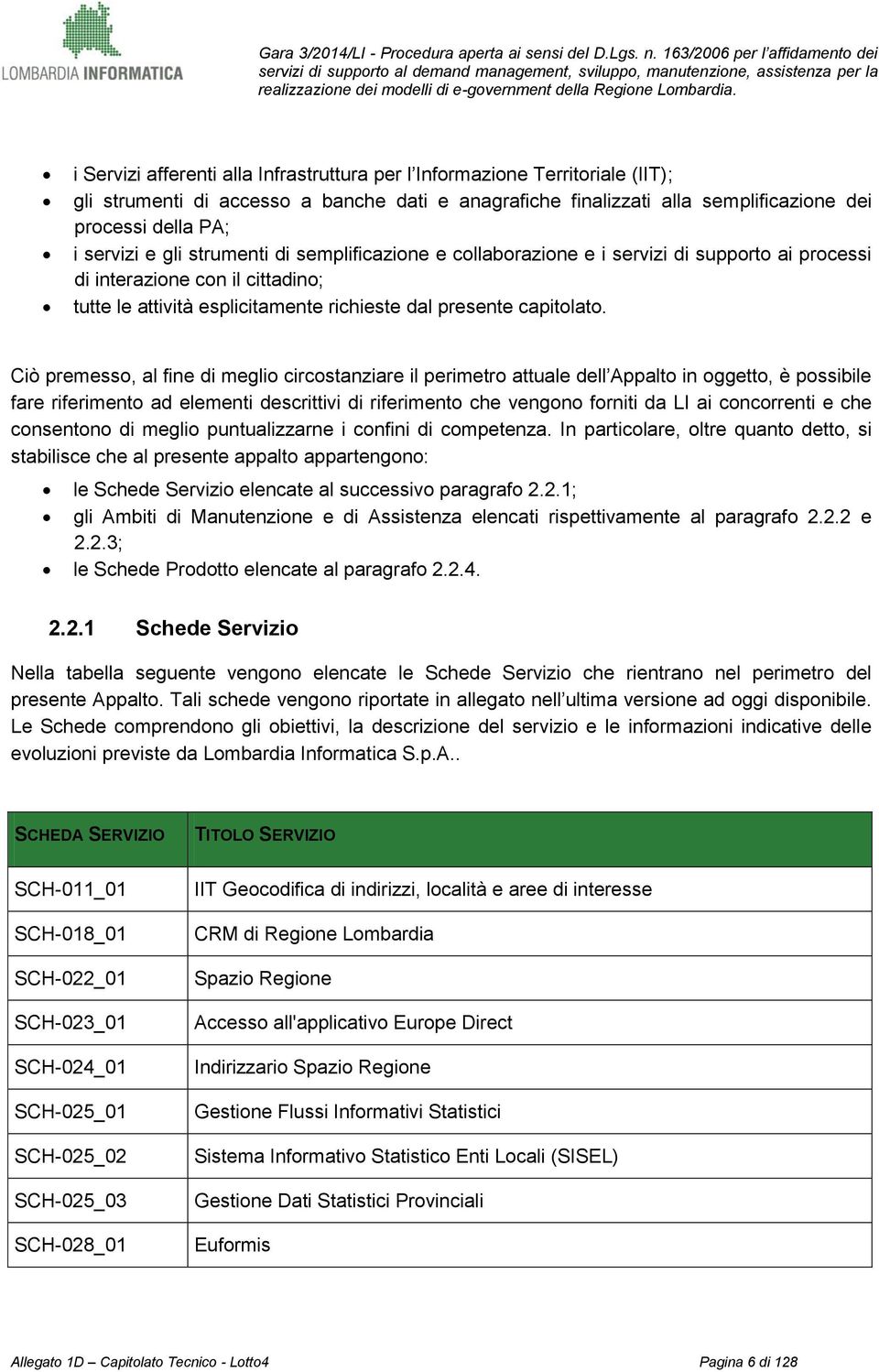 Ciò premesso, al fine di meglio circostanziare il perimetro attuale dell Appalto in oggetto, è possibile fare riferimento ad elementi descrittivi di riferimento che vengono forniti da LI ai