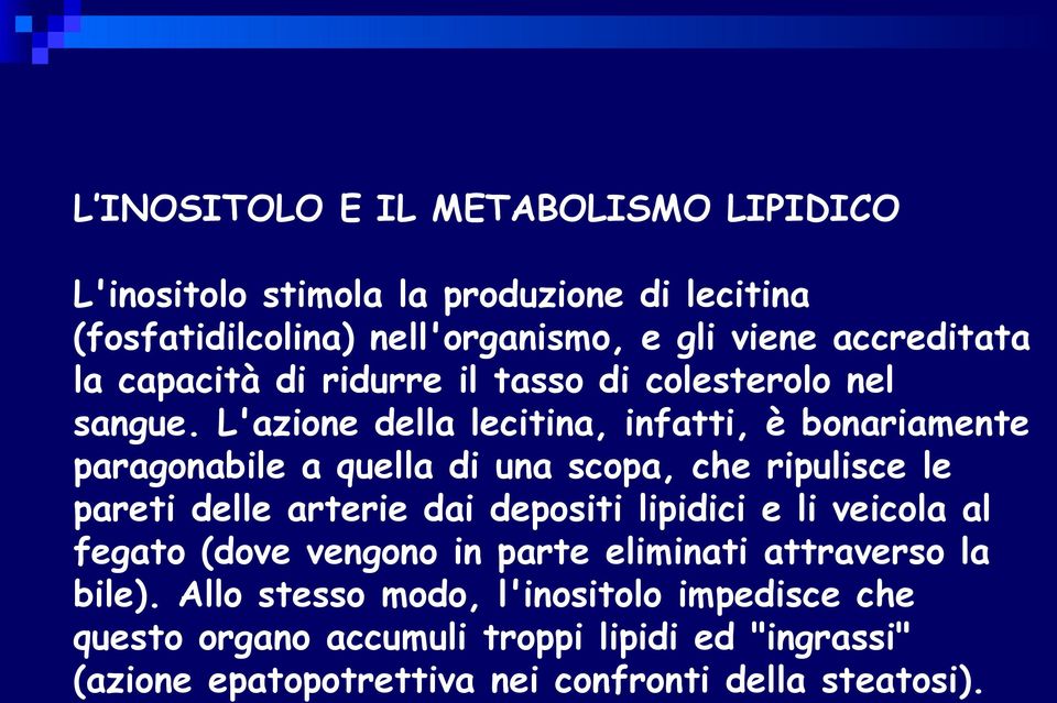 L'azione della lecitina, infatti, è bonariamente paragonabile a quella di una scopa, che ripulisce le pareti delle arterie dai depositi