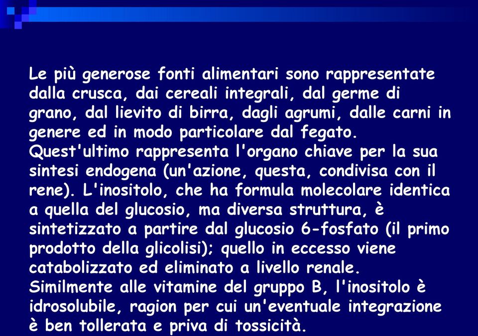 L'inositolo, che ha formula molecolare identica a quella del glucosio, ma diversa struttura, è sintetizzato a partire dal glucosio 6-fosfato (il primo prodotto della