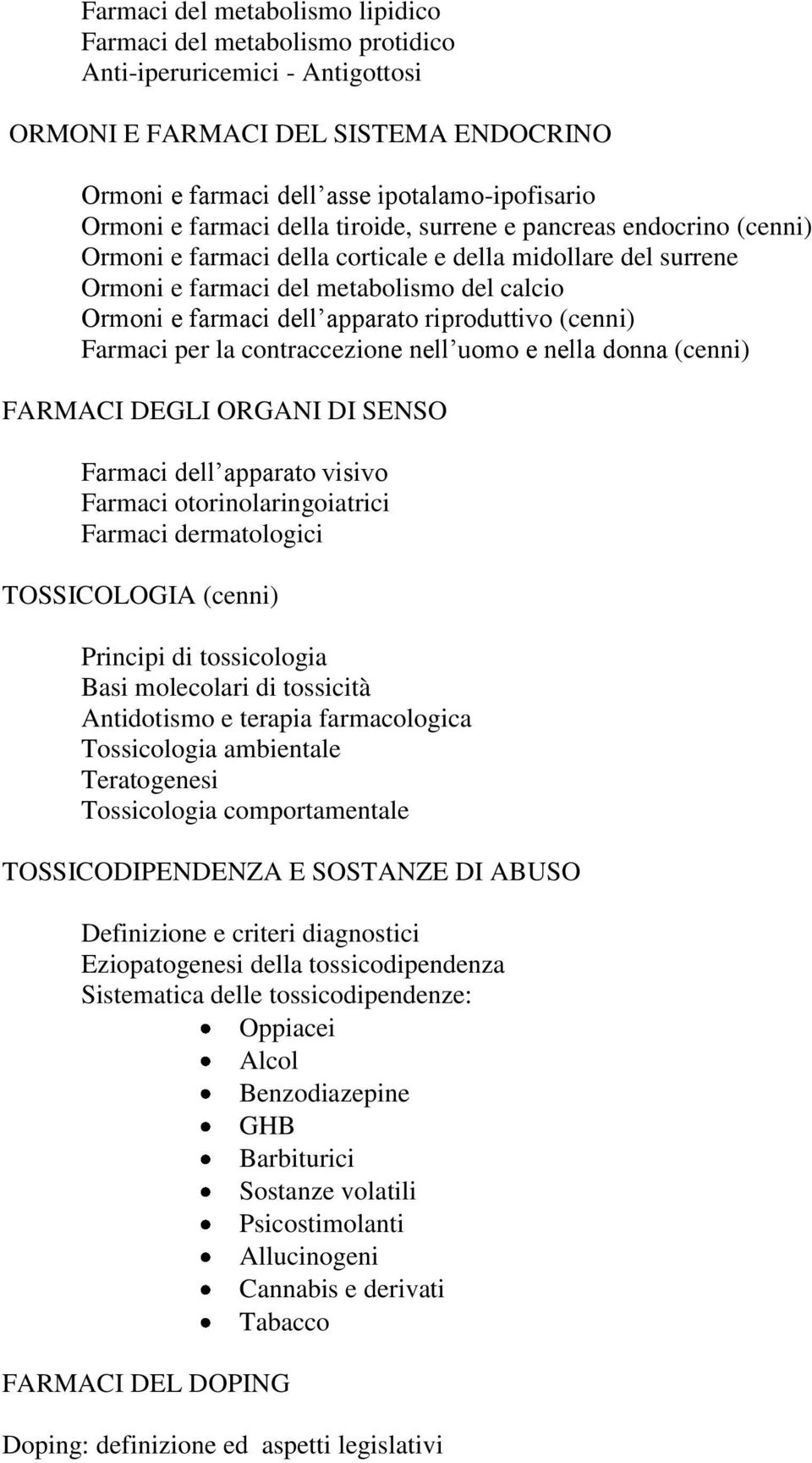 riproduttivo (cenni) Farmaci per la contraccezione nell uomo e nella donna (cenni) FARMACI DEGLI ORGANI DI SENSO Farmaci dell apparato visivo Farmaci otorinolaringoiatrici Farmaci dermatologici