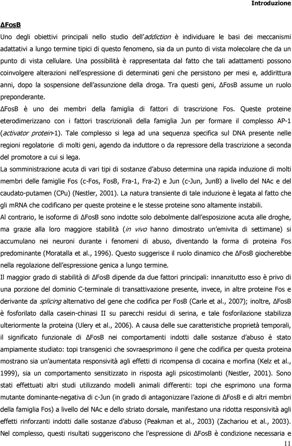 Una possibilità è rappresentata dal fatto che tali adattamenti possono coinvolgere alterazioni nell espressione di determinati geni che persistono per mesi e, addirittura anni, dopo la sospensione