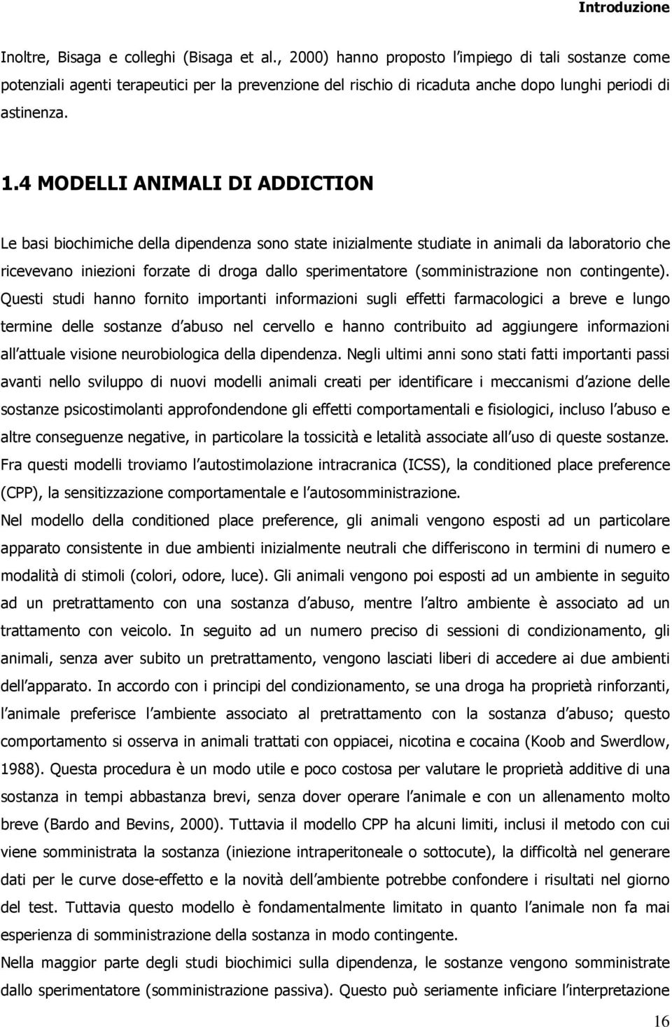 4 MODELLI ANIMALI DI ADDICTION Le basi biochimiche della dipendenza sono state inizialmente studiate in animali da laboratorio che ricevevano iniezioni forzate di droga dallo sperimentatore