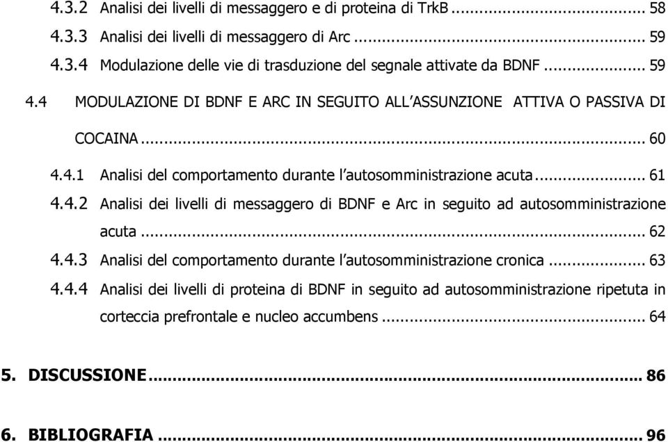 .. 62 4.4.3 Analisi del comportamento durante l autosomministrazione cronica... 63 4.4.4 Analisi dei livelli di proteina di BDNF in seguito ad autosomministrazione ripetuta in corteccia prefrontale e nucleo accumbens.