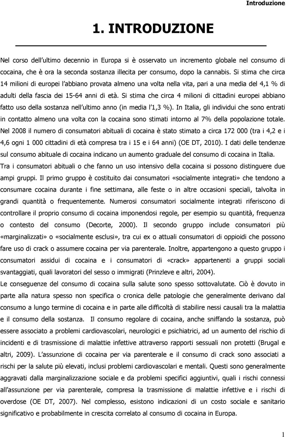 Si stima che circa 4 milioni di cittadini europei abbiano fatto uso della sostanza nell ultimo anno (in media l 1,3 %).