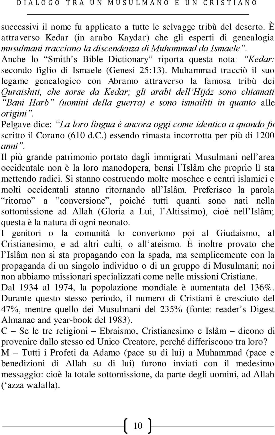 Muhammad tracciò il suo legame genealogico con Abramo attraverso la famosa tribù dei Quraishiti, che sorse da Kedar; gli arabi dell Hijâz sono chiamati Bani Harb (uomini della guerra) e sono