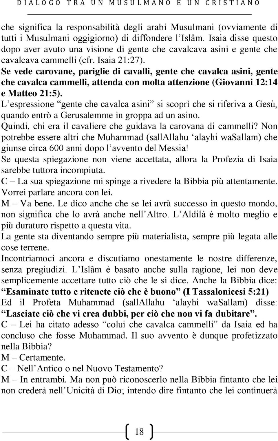 Se vede carovane, pariglie di cavalli, gente che cavalca asini, gente che cavalca cammelli, attenda con molta attenzione (Giovanni 12:14 e Matteo 21:5).