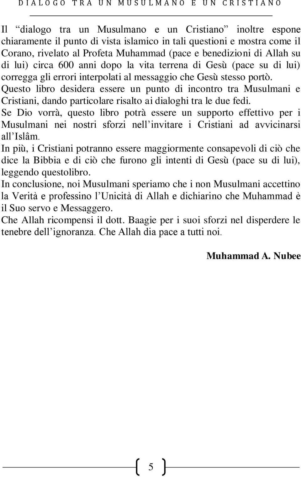 Questo libro desidera essere un punto di incontro tra Musulmani e Cristiani, dando particolare risalto ai dialoghi tra le due fedi.