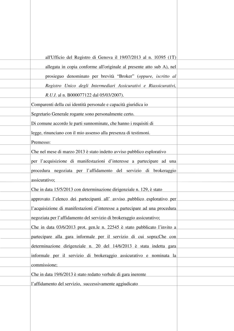 Riassicurativi, R.U.I. al n. B000077122 dal 05/03/2007). Comparenti della cui identità personale e capacità giuridica io Segretario Generale rogante sono personalmente certo.