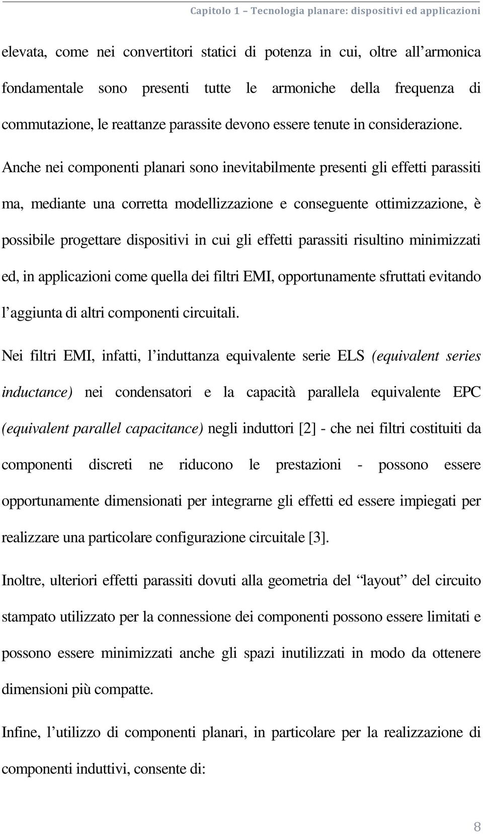 Anche nei componenti planari sono inevitabilmente presenti gli effetti parassiti ma, mediante una corretta modellizzazione e conseguente ottimizzazione, è possibile progettare dispositivi in cui gli