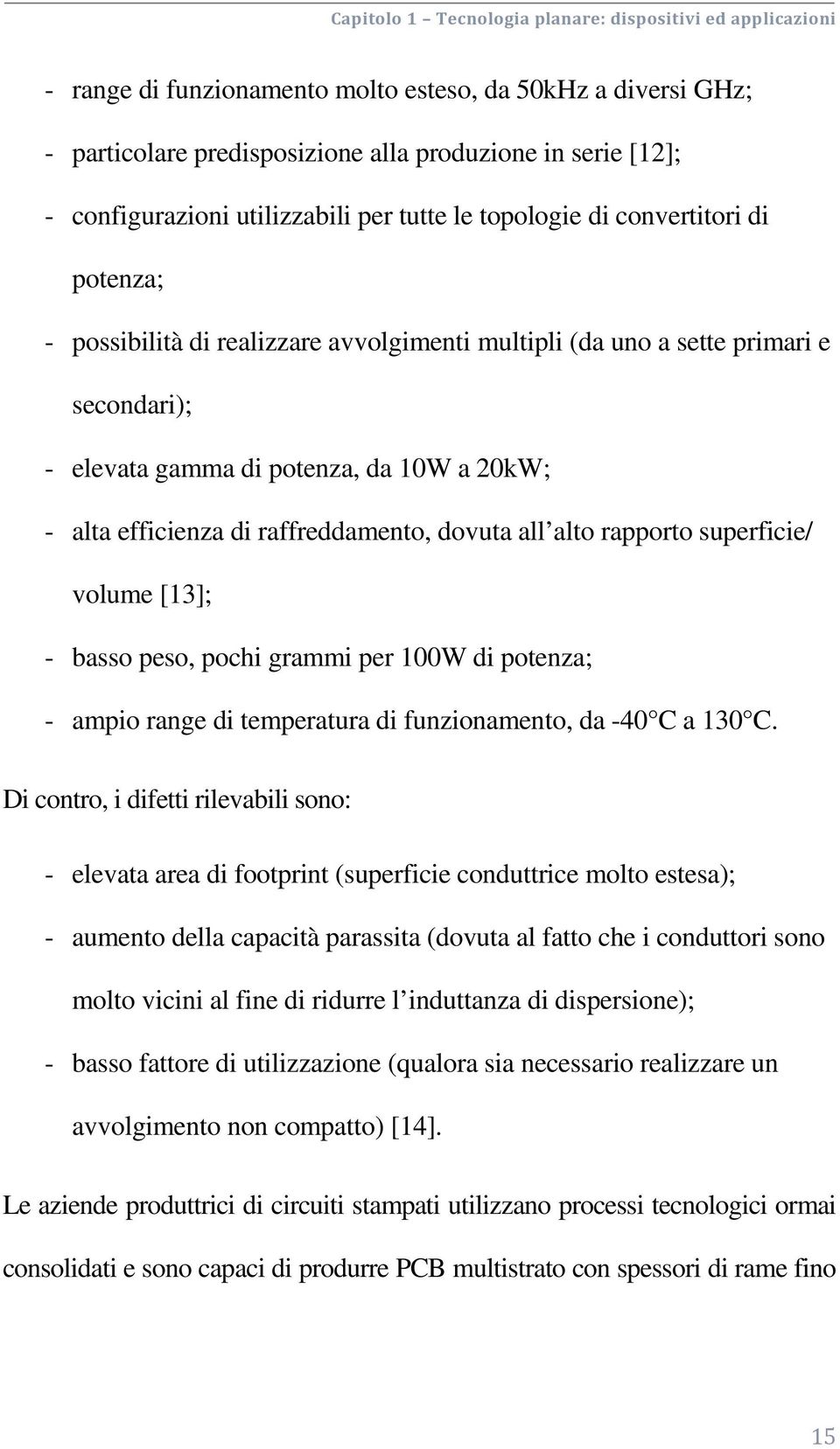 alta efficienza di raffreddamento, dovuta all alto rapporto superficie/ volume [13]; - basso peso, pochi grammi per 100W di potenza; - ampio range di temperatura di funzionamento, da -40 C a 130 C.