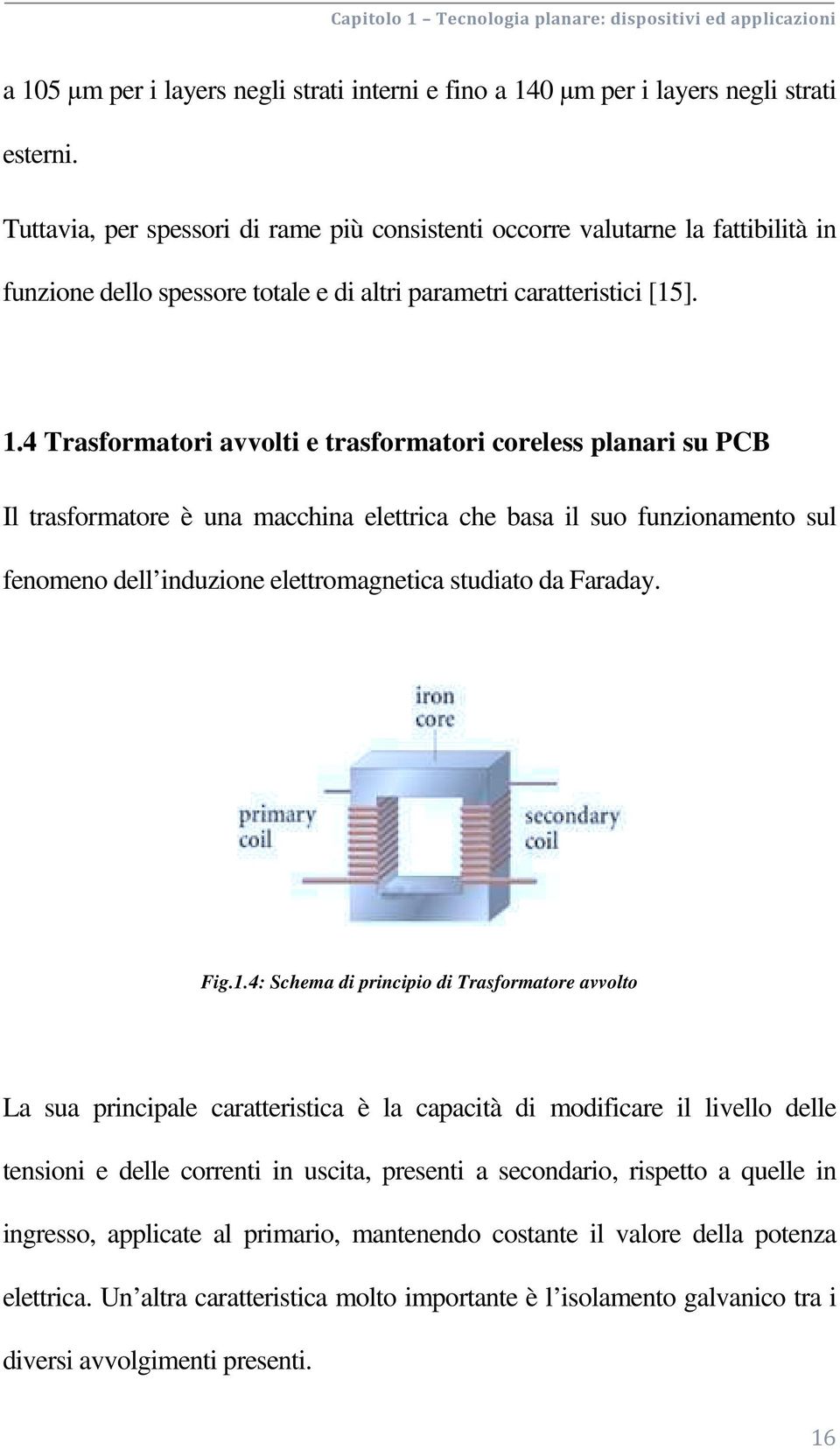 4 Trasformatori avvolti e trasformatori coreless planari su PCB Il trasformatore è una macchina elettrica che basa il suo funzionamento sul fenomeno dell induzione elettromagnetica studiato da