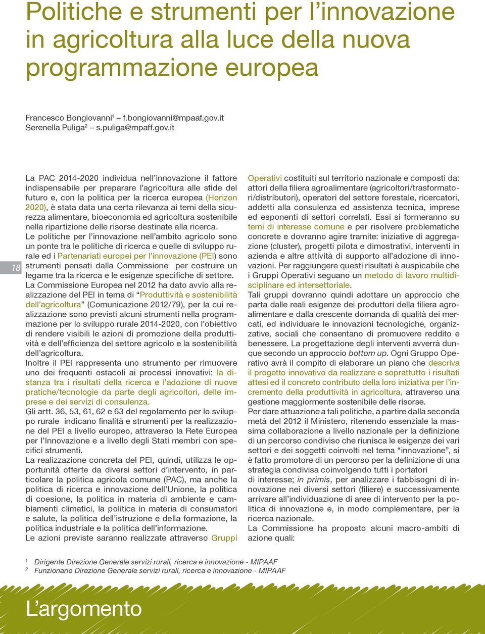 it 18 La PAC 2014-2020 individua nell innovazione il fattore indispensabile per preparare l agricoltura alle sfide del futuro e, con la politica per la ricerca europea (Horizon 2020), è stata data